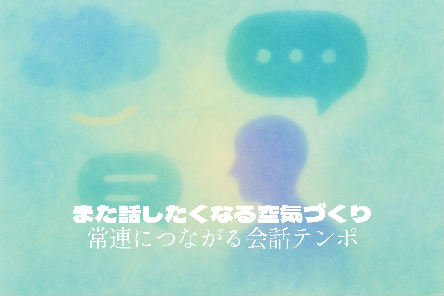 また話したくなる空気づくり|常連につながる会話テンポ