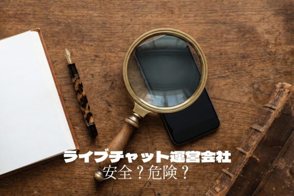 ライブチャットの運営会社は安全？危険？│初心者でも分かる見分け方チェック